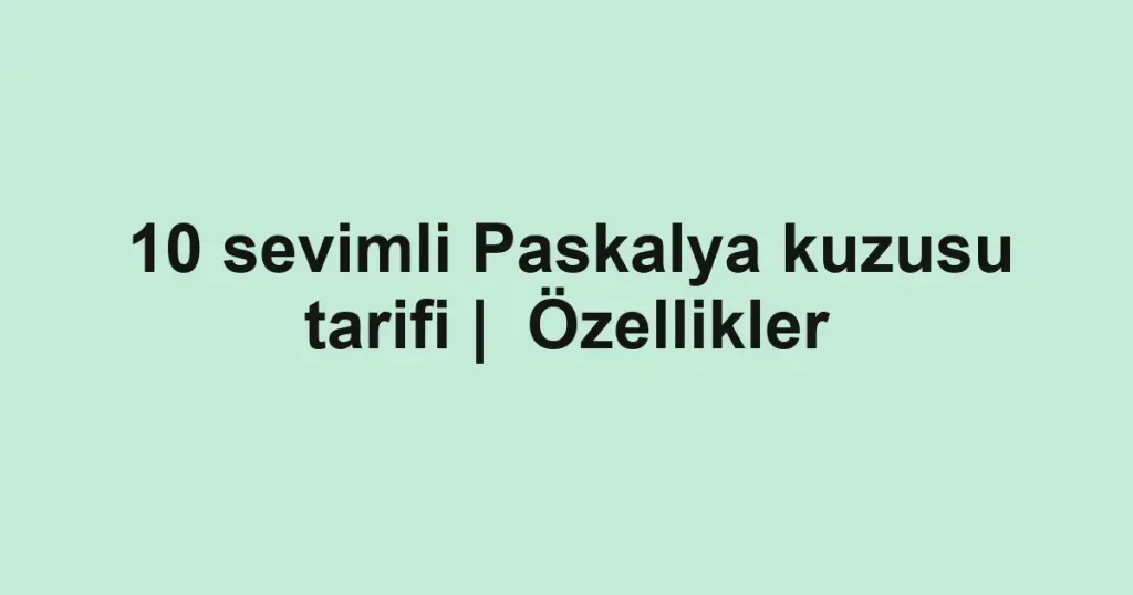 10 sevimli Paskalya kuzusu tarifi | Özellikler