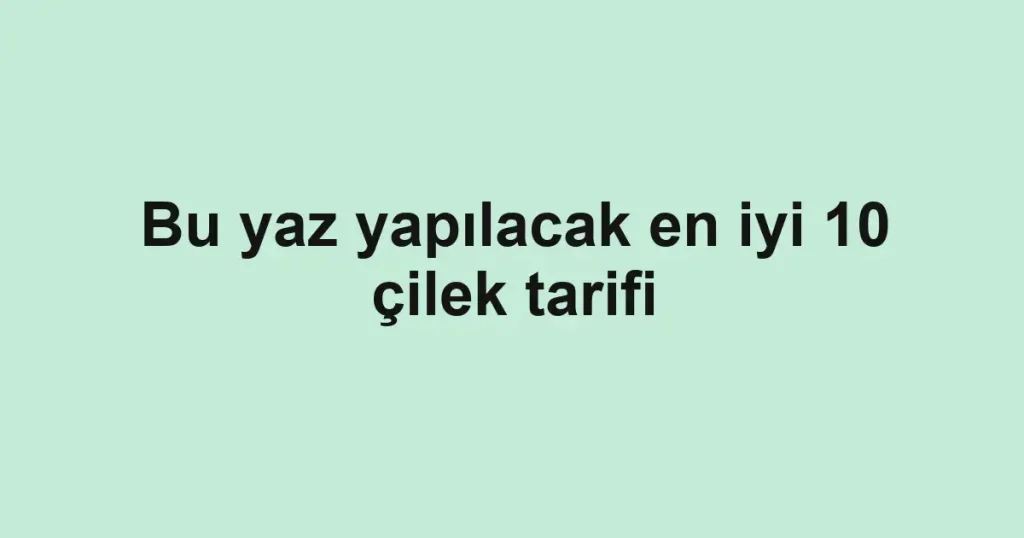 Bu yaz yapılacak en iyi 10 çilek tarifi