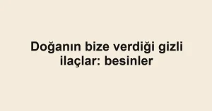 Doğanın bize verdiği gizli ilaçlar: besinler