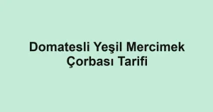 Domatesli Yeşil Mercimek Çorbası Tarifi