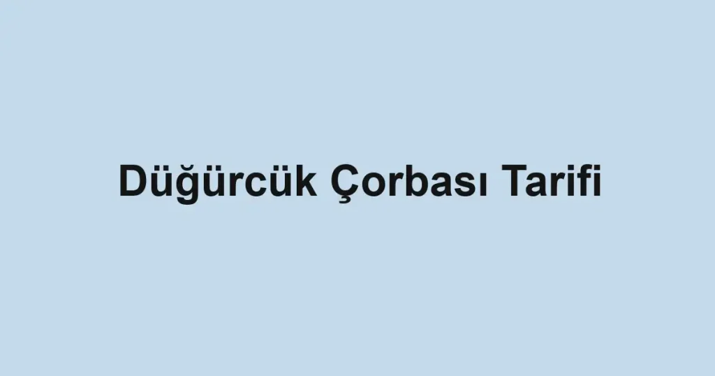 Düğürcük Çorbası Tarifi