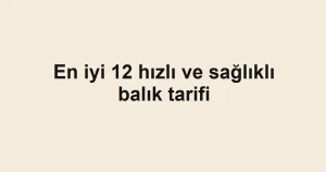 En iyi 12 hızlı ve sağlıklı balık tarifi