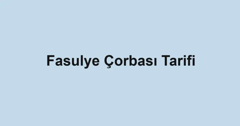Fasulye Çorbası Tarifi