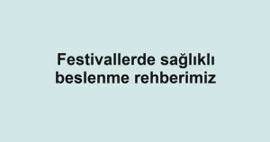 Festivallerde sağlıklı beslenme rehberimiz