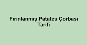 Fırınlanmış Patates Çorbası Tarifi