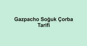 Gazpacho Soğuk Çorba Tarifi