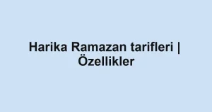 Harika Ramazan tarifleri | Özellikler