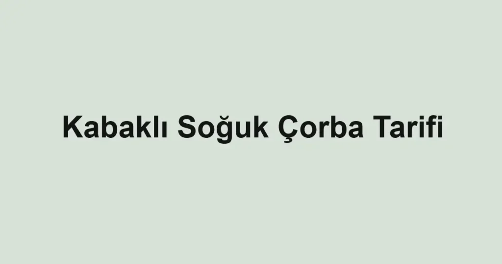 Kabaklı Soğuk Çorba Tarifi