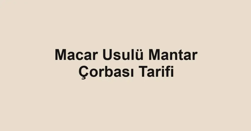 Macar Usulü Mantar Çorbası Tarifi