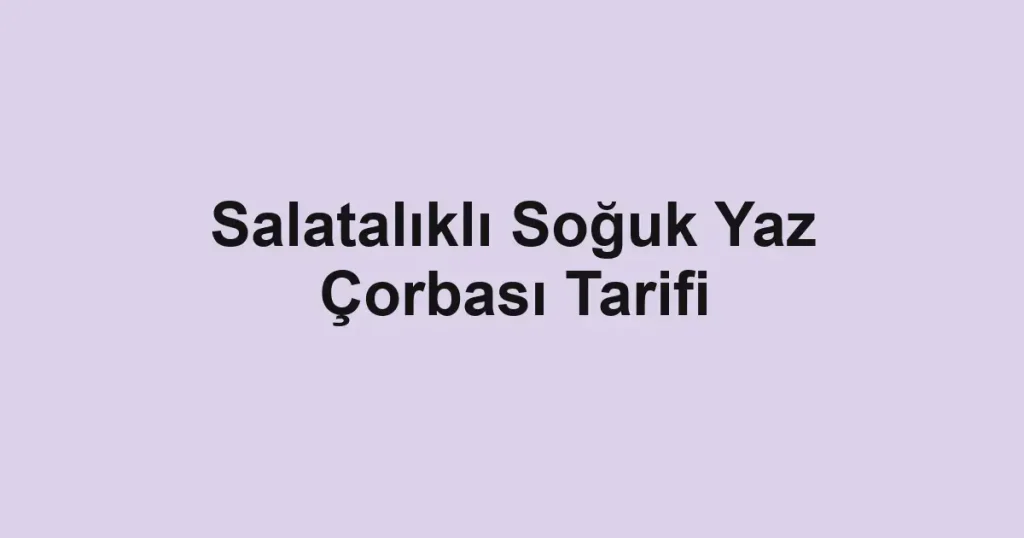 Salatalıklı Soğuk Yaz Çorbası Tarifi