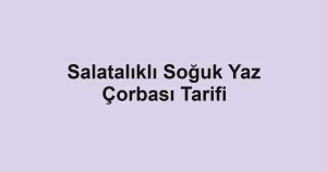 Salatalıklı Soğuk Yaz Çorbası Tarifi