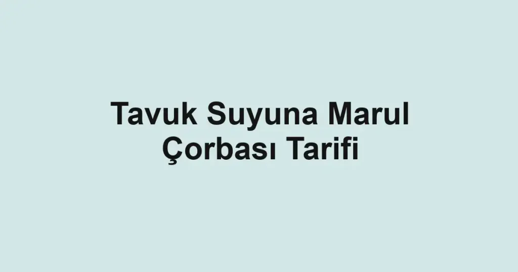 Tavuk Suyuna Marul Çorbası Tarifi