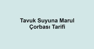 Tavuk Suyuna Marul Çorbası Tarifi