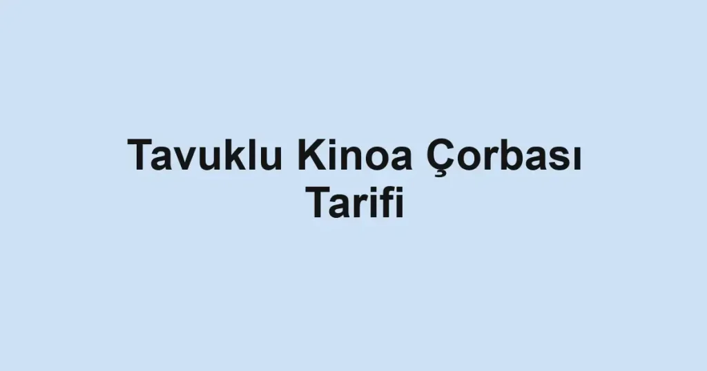 Tavuklu Kinoa Çorbası Tarifi