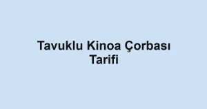 Tavuklu Kinoa Çorbası Tarifi