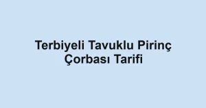 Terbiyeli Tavuklu Pirinç Çorbası Tarifi